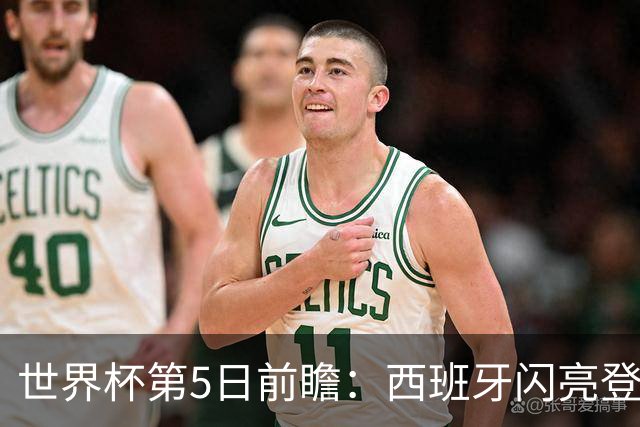 世界杯第5日前瞻：西班牙闪亮登场 伊沙亮相力争开门红